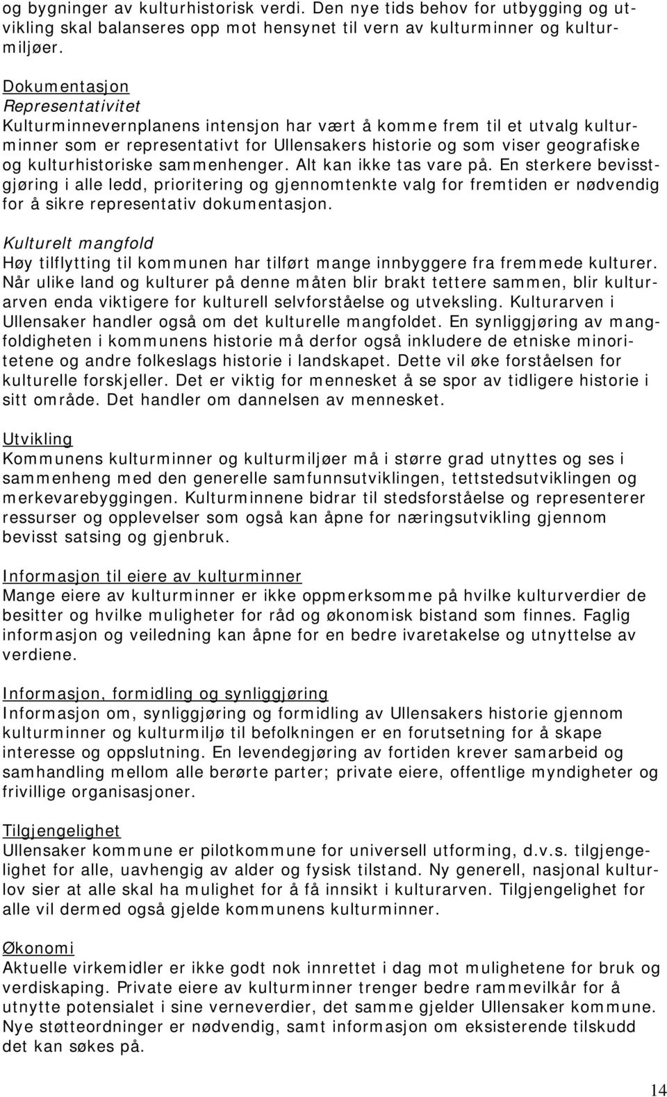 kulturhistoriske sammenhenger. Alt kan ikke tas vare på. En sterkere bevisstgjøring i alle ledd, prioritering og gjennomtenkte valg for fremtiden er nødvendig for å sikre representativ dokumentasjon.