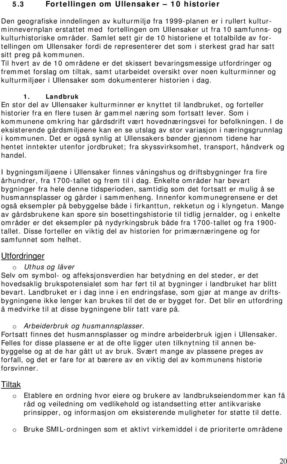 Til hvert av de 10 områdene er det skissert bevaringsmessige utfordringer og fremmet forslag om tiltak, samt utarbeidet oversikt over noen kulturminner og kulturmiljøer i Ullensaker som dokumenterer