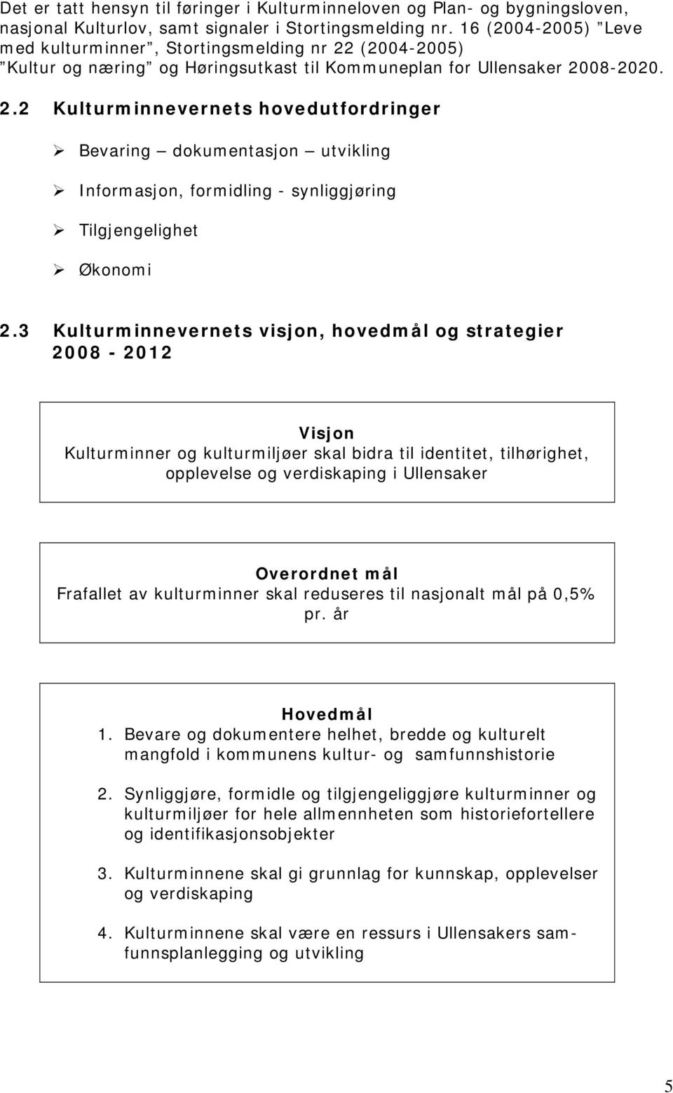 3 Kulturminnevernets visjon, hovedmål og strategier 2008-2012 Visjon Kulturminner og kulturmiljøer skal bidra til identitet, tilhørighet, opplevelse og verdiskaping i Ullensaker Overordnet mål