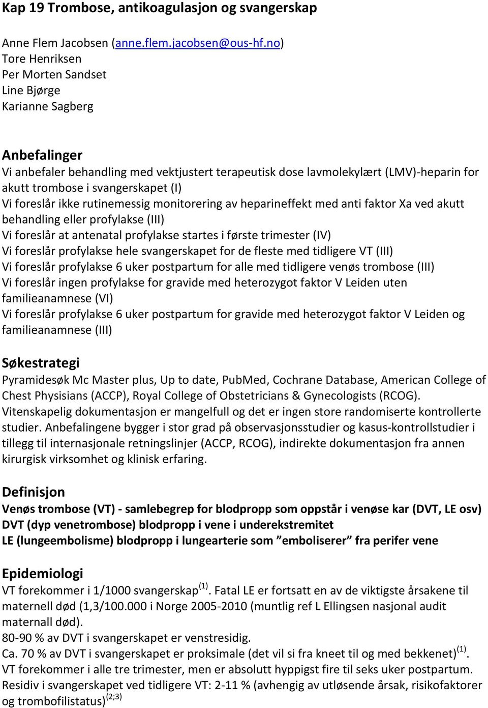 (I) Vi foreslår ikke rutinemessig monitorering av heparineffekt med anti faktor Xa ved akutt behandling eller profylakse (III) Vi foreslår at antenatal profylakse startes i første trimester (IV) Vi