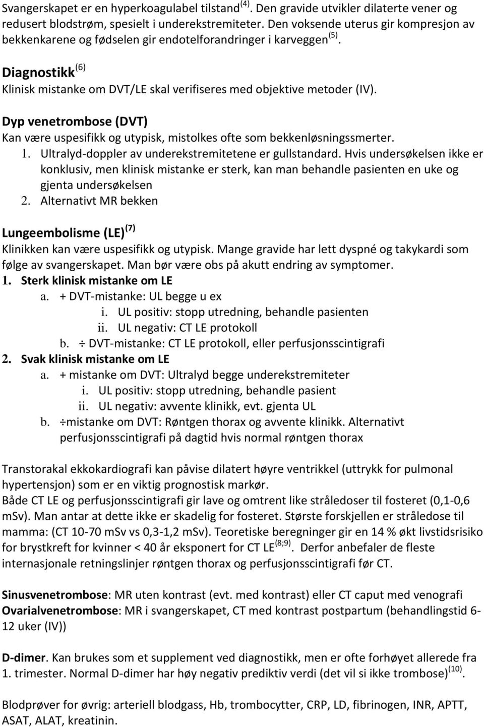 Dyp venetrombose (DVT) Kan være uspesifikk og utypisk, mistolkes ofte som bekkenløsningssmerter. 1. Ultralyd-doppler av underekstremitetene er gullstandard.