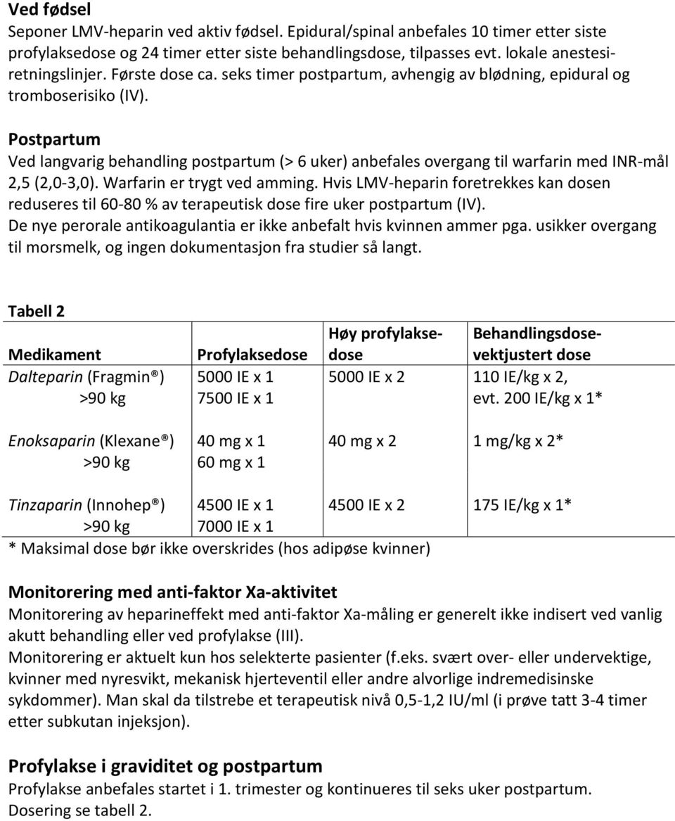 Postpartum Ved langvarig behandling postpartum (> 6 uker) anbefales overgang til warfarin med INR-mål 2,5 (2,0-3,0). Warfarin er trygt ved amming.