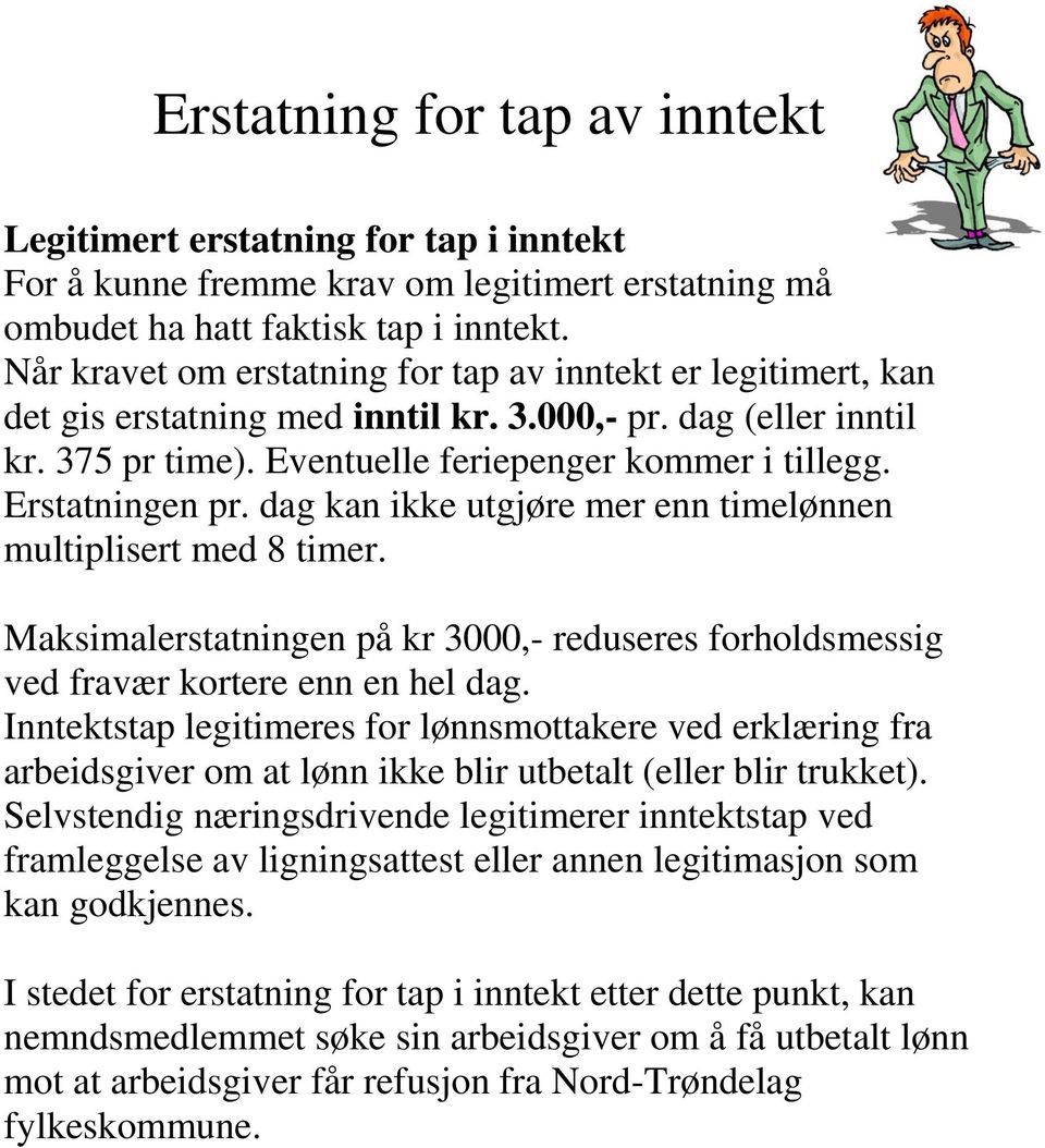 Erstatningen pr. dag kan ikke utgjøre mer enn timelønnen multiplisert med 8 timer. Maksimalerstatningen på kr 3000,- reduseres forholdsmessig ved fravær kortere enn en hel dag.