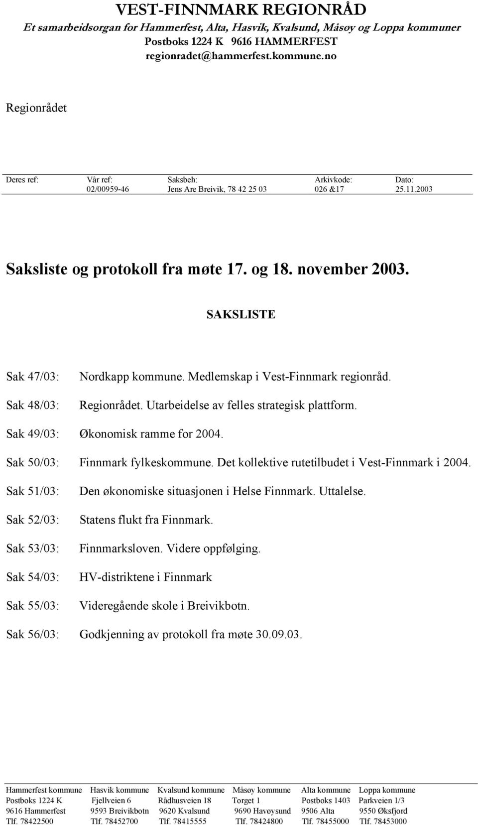 Utarbeidelse av felles strategisk plattform. Sak 49/03: Økonomisk ramme for 2004. Sak 50/03: Finnmark fylkeskommune. Det kollektive rutetilbudet i Vest-Finnmark i 2004.