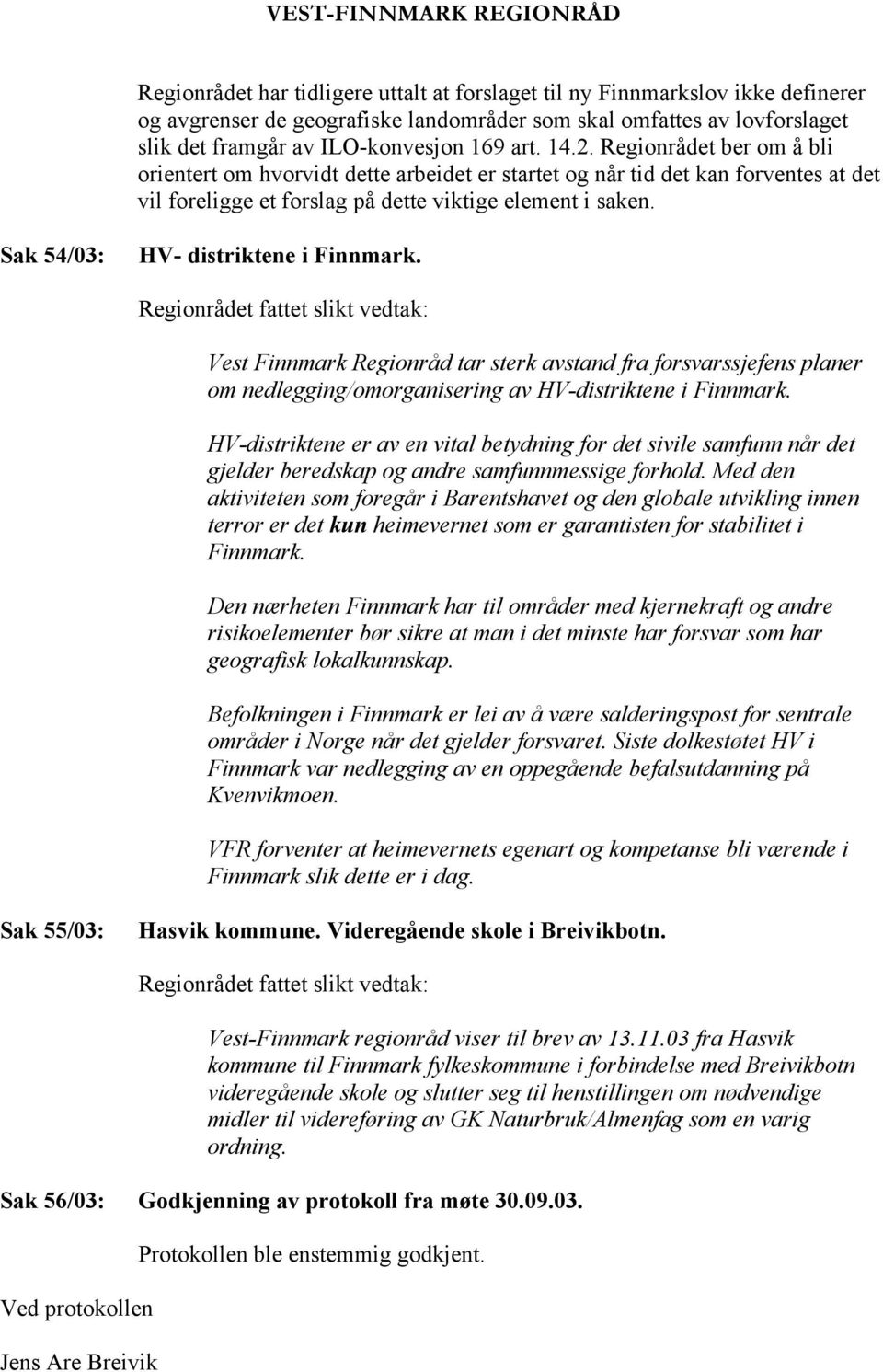 Sak 54/03: HV- distriktene i Finnmark. Regionrådet fattet slikt vedtak: Vest Finnmark Regionråd tar sterk avstand fra forsvarssjefens planer om nedlegging/omorganisering av HV-distriktene i Finnmark.