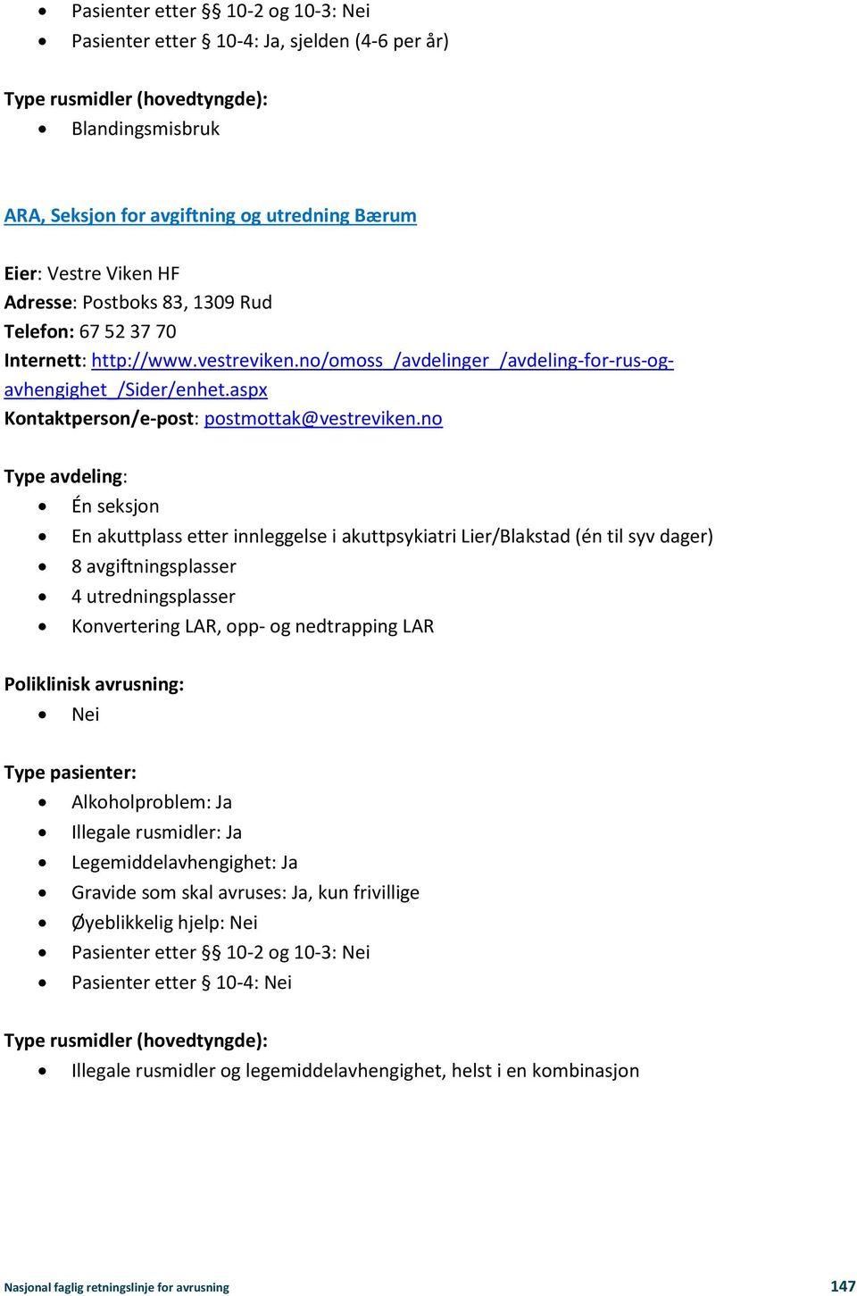 no Én seksjon En akuttplass etter innleggelse i akuttpsykiatri Lier/Blakstad (én til syv dager) 8 avgiftningsplasser 4 utredningsplasser Konvertering LAR, opp- og nedtrapping LAR Alkoholproblem: Ja