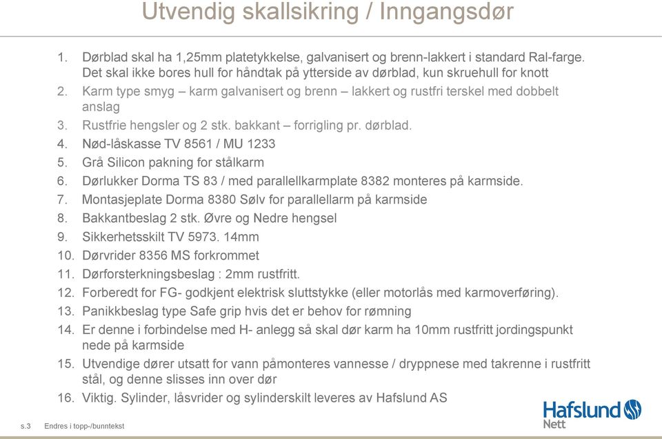 Rustfrie hengsler og 2 stk. bakkant forrigling pr. dørblad. 4. Nød-låskasse TV 8561 / MU 1233 5. Grå Silicon pakning for stålkarm 6.