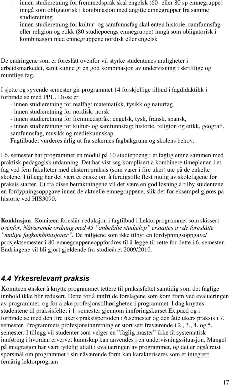 foreslått ovenfor vil styrke studentenes muligheter i arbeidsmarkedet, samt kunne gi en god kombinasjon av undervisning i skriftlige og muntlige fag.