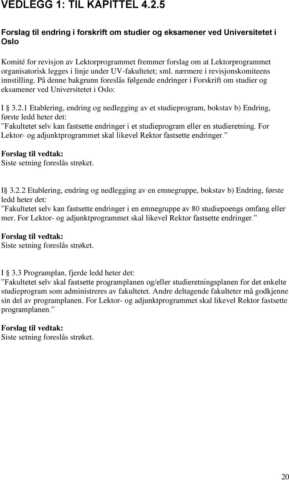 UV-fakultetet; sml. nærmere i revisjonskomiteens innstilling. På denne bakgrunn foreslås følgende endringer i Forskrift om studier og eksamener ved Universitetet i Oslo: I 3.2.