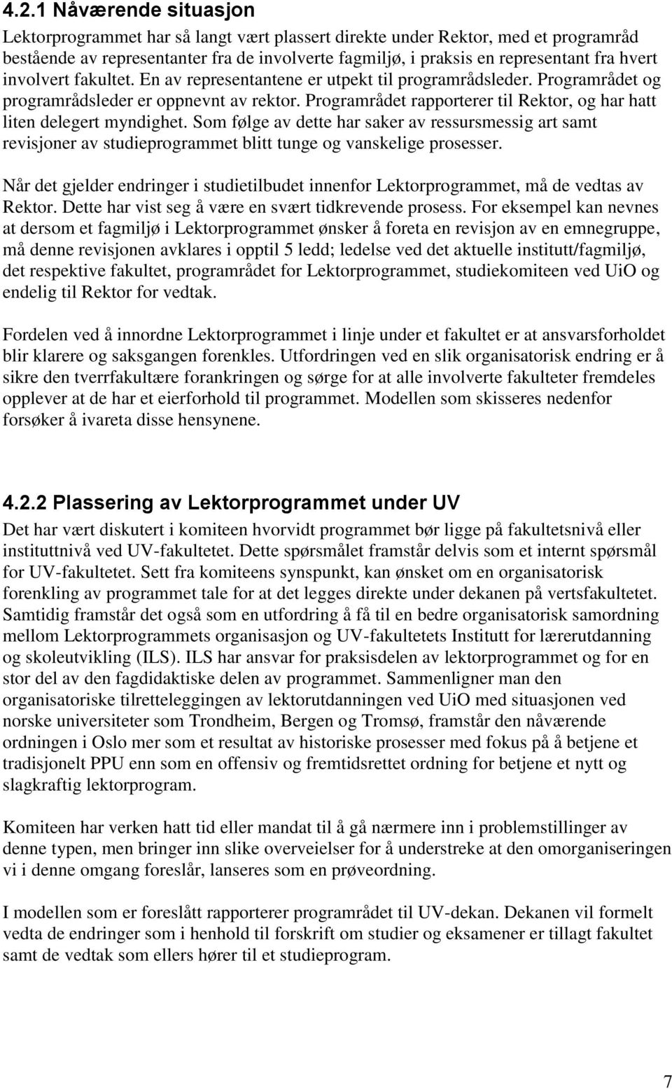 Programrådet rapporterer til Rektor, og har hatt liten delegert myndighet. Som følge av dette har saker av ressursmessig art samt revisjoner av studieprogrammet blitt tunge og vanskelige prosesser.