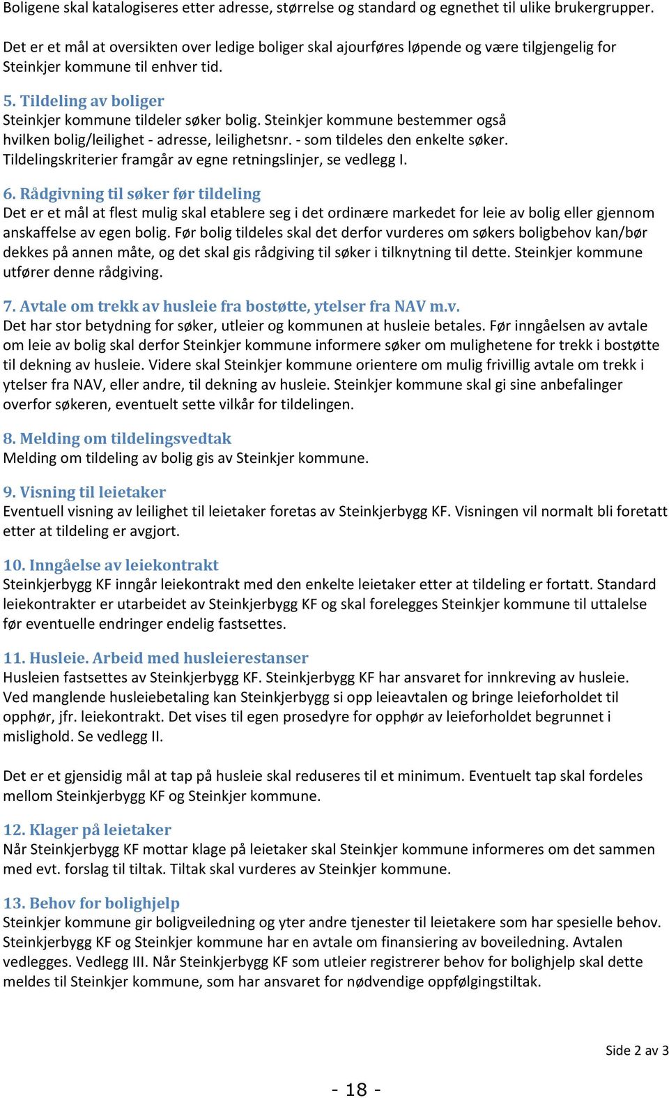 Steinkjer kommune bestemmer også hvilken bolig/leilighet - adresse, leilighetsnr. - som tildeles den enkelte søker. Tildelingskriterier framgår av egne retningslinjer, se vedlegg I. 6.