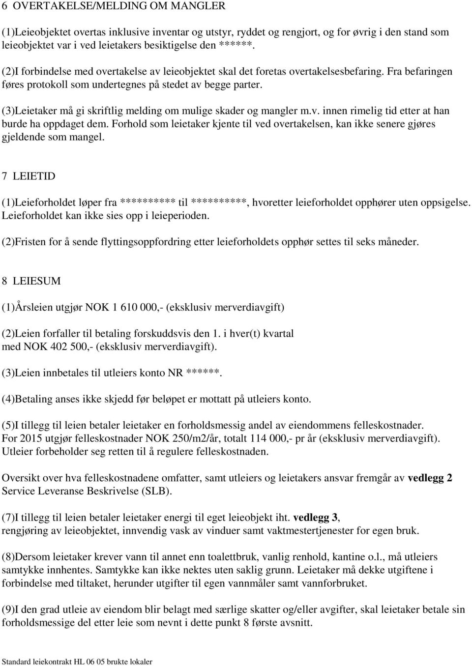 (3)Leietaker må gi skriftlig melding om mulige skader og mangler m.v. innen rimelig tid etter at han burde ha oppdaget dem.