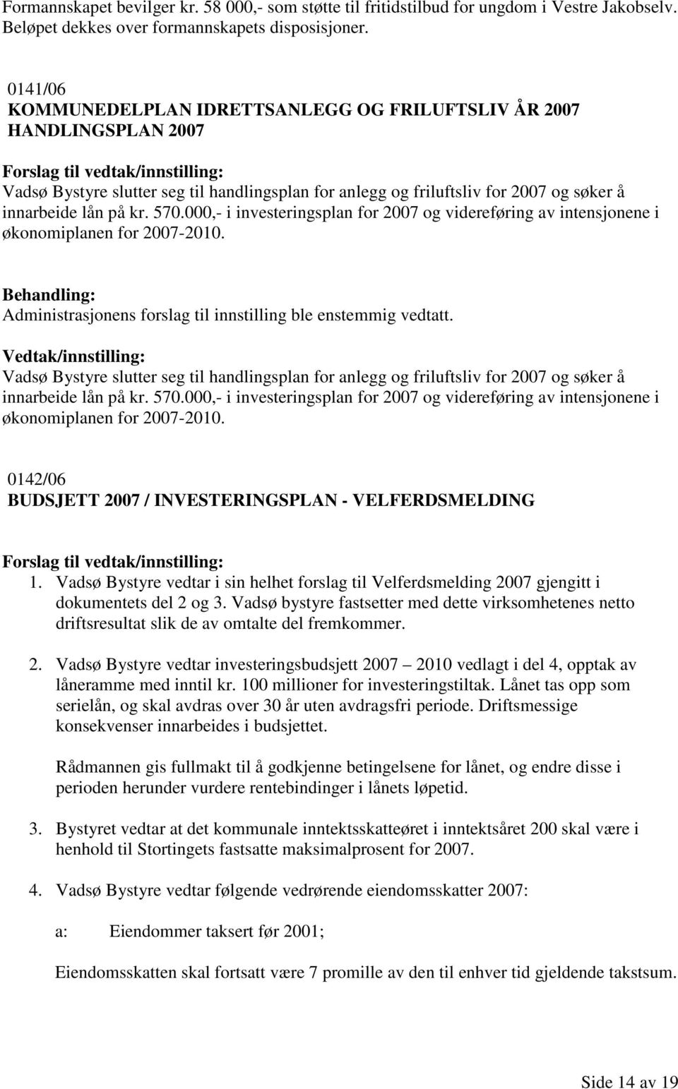 000,- i investeringsplan for 2007 og videreføring av intensjonene i økonomiplanen for 2007-2010. Administrasjonens forslag til innstilling ble enstemmig vedtatt.