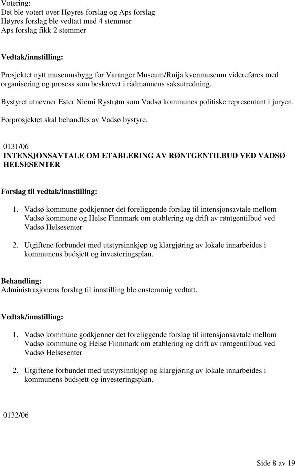 Forprosjektet skal behandles av Vadsø bystyre. 0131/06 INTENSJONSAVTALE OM ETABLERING AV RØNTGENTILBUD VED VADSØ HELSESENTER 1.