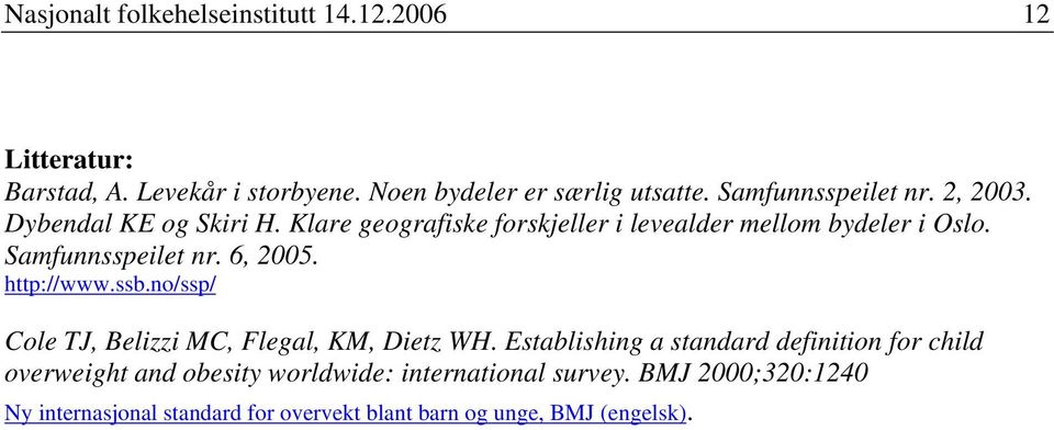 Samfunnsspeilet nr. 6, 2005. http://www.ssb.no/ssp/ Cole TJ, Belizzi MC, Flegal, KM, Dietz WH.