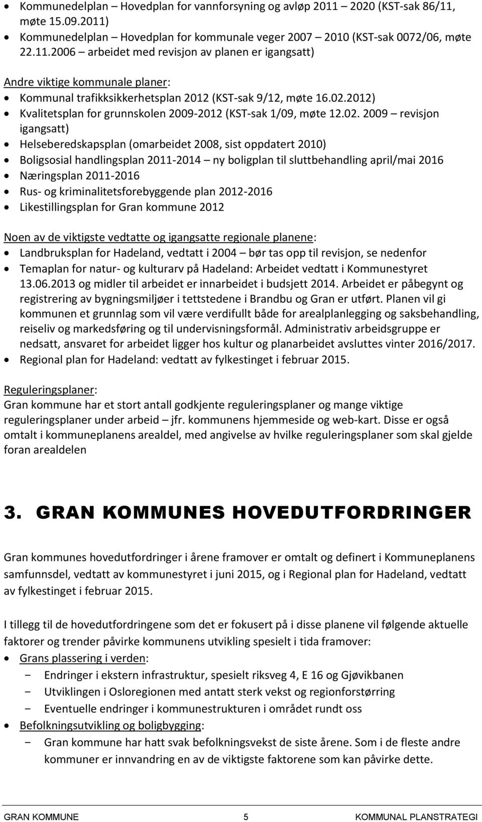 boligplan til sluttbehandling april/mai 2016 Næringsplan 2011-2016 Rus- og kriminalitetsforebyggende plan 2012-2016 Likestillingsplan for Gran kommune 2012 Noen av de viktigste vedtatte og igangsatte