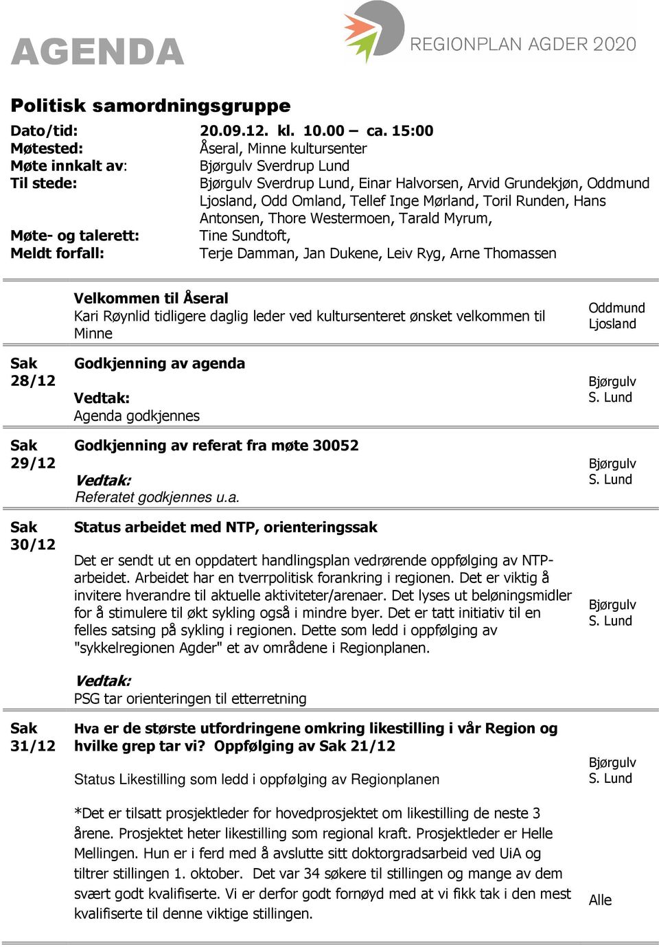 Hans Antonsen, Thore Westermoen, Tarald Myrum, Møte- og talerett: Tine Sundtoft, Meldt forfall: Terje Damman, Jan Dukene, Leiv Ryg, Arne Thomassen 28/12 29/12 30/12 31/12 Velkommen til Åseral Kari