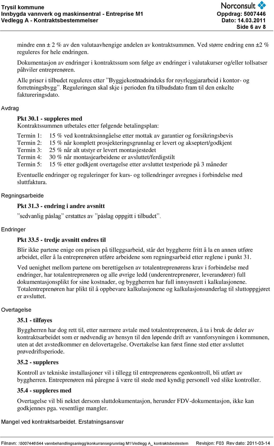 Alle priser i tilbudet reguleres etter Byggjekostnadsindeks for røyrleggjararbeid i kontor- og forretningsbygg. Reguleringen skal skje i perioden fra tilbudsdato fram til den enkelte faktureringsdato.