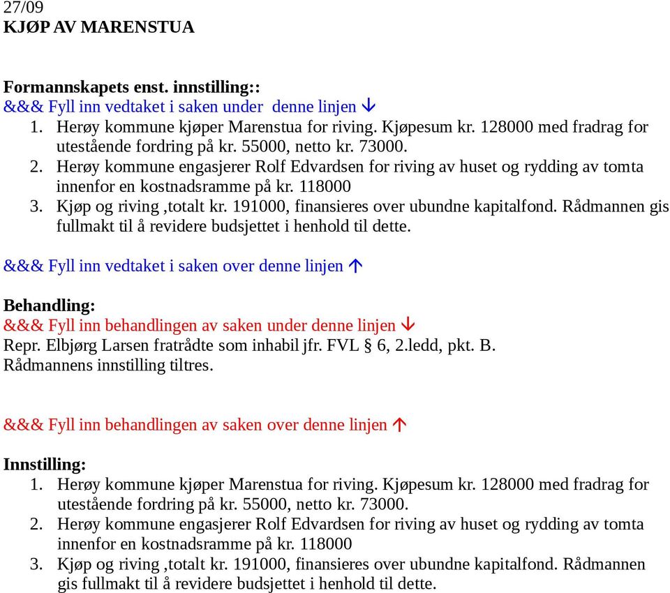 Rådmannen gis fullmakt til å revidere budsjettet i henhold til dette. Repr. Elbjørg Larsen fratrådte som inhabil jfr. FVL 6, 2.ledd, pkt. B. Rådmannens innstilling tiltres. Innstilling: 1.