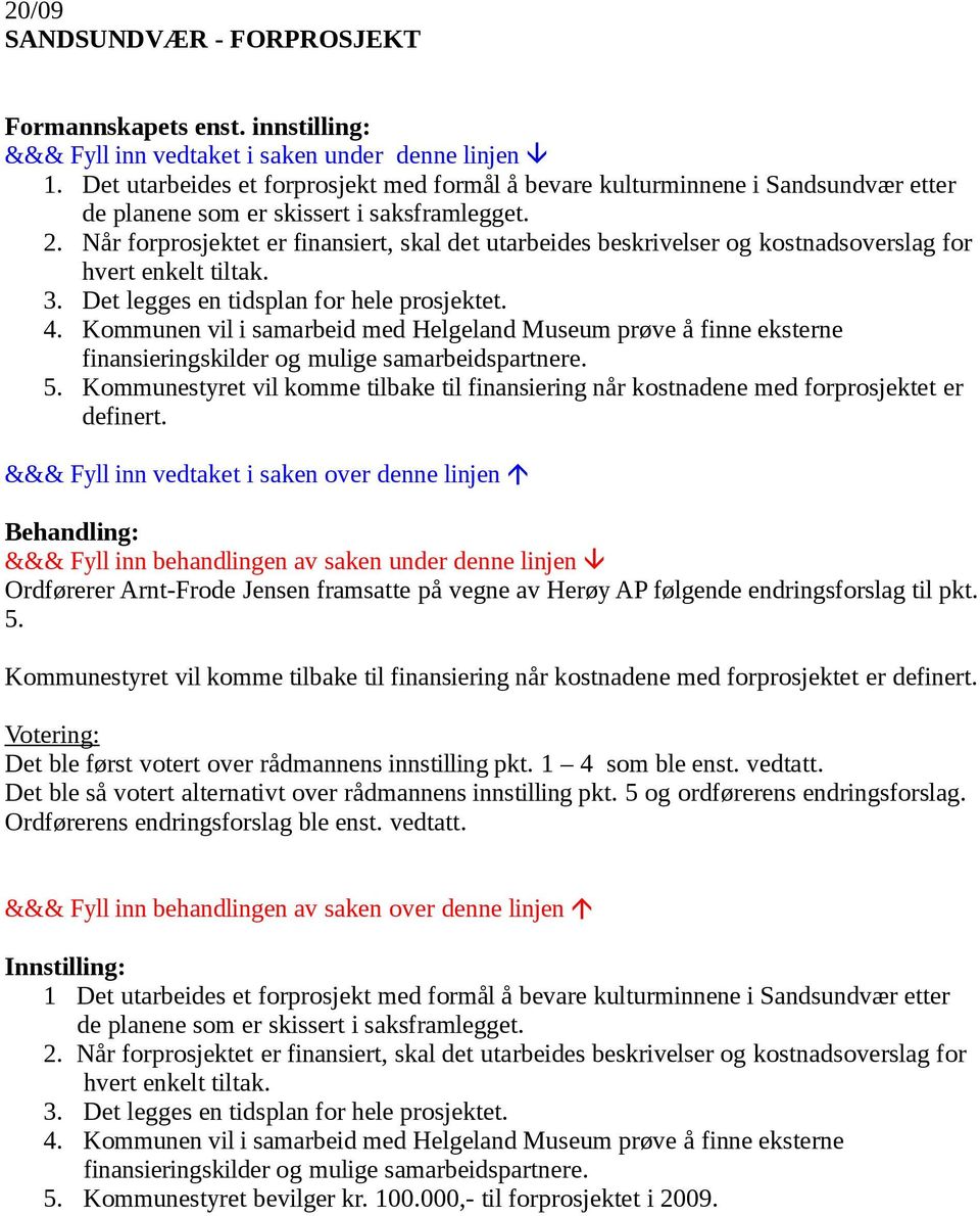 Kommunen vil i samarbeid med Helgeland Museum prøve å finne eksterne finansieringskilder og mulige samarbeidspartnere. 5.