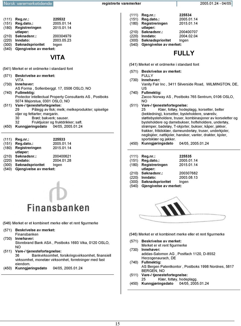 30 Brød; bakverk; sauser. 32 Fruktjuicer og fruktdrikker; saft. (111) Reg.nr.: 225533 (151) Reg.dato.: 2005.01.14 (180) Registreringen 2015.01.14 (210) Søknadsnr.: 200400621 (220) Inndato: 2004.01.28 (111) Reg.