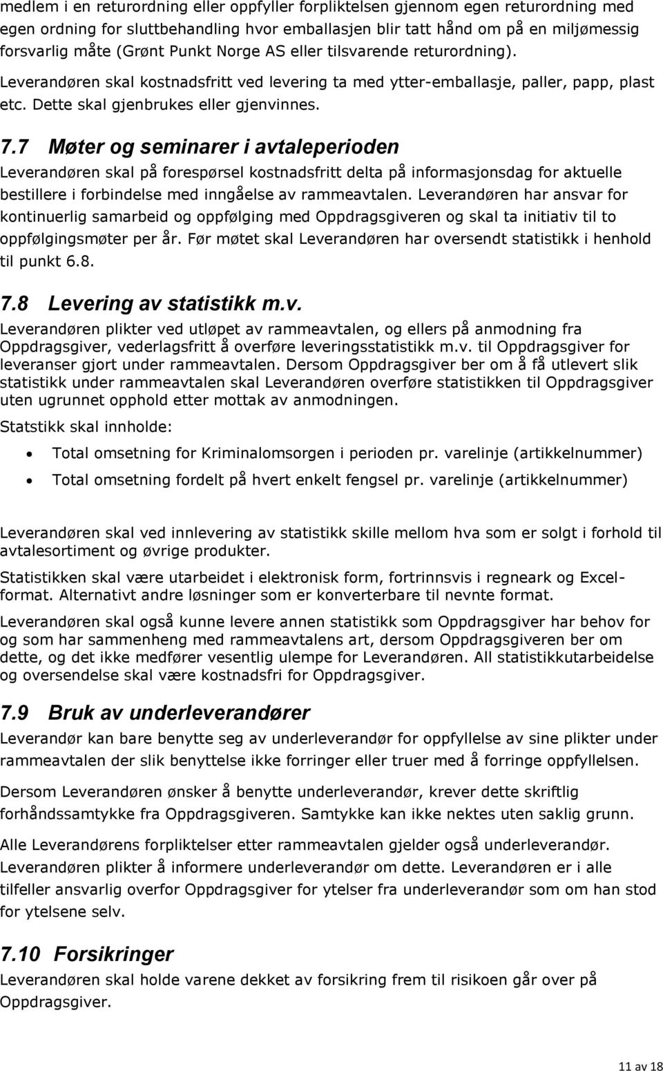 7 Møter og seminarer i avtaleperioden Leverandøren skal på forespørsel kostnadsfritt delta på informasjonsdag for aktuelle bestillere i forbindelse med inngåelse av rammeavtalen.