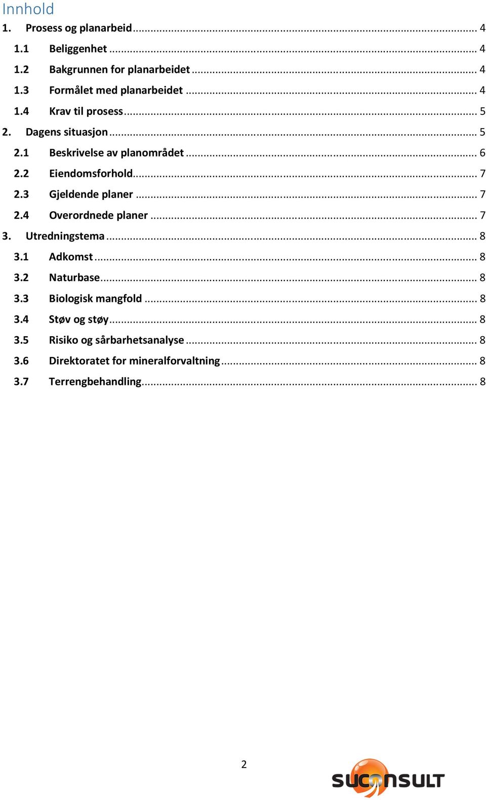 3 Gjeldende planer... 7 2.4 Overordnede planer... 7 3. Utredningstema... 8 3.1 Adkomst... 8 3.2 Naturbase... 8 3.3 Biologisk mangfold.