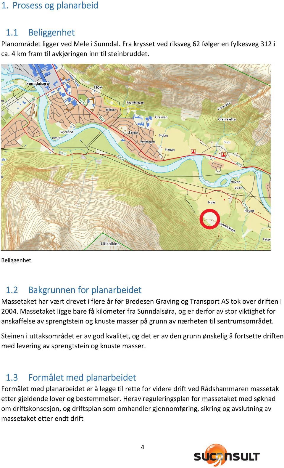 Massetaket ligge bare få kilometer fra Sunndalsøra, og er derfor av stor viktighet for anskaffelse av sprengtstein og knuste masser på grunn av nærheten til sentrumsområdet.