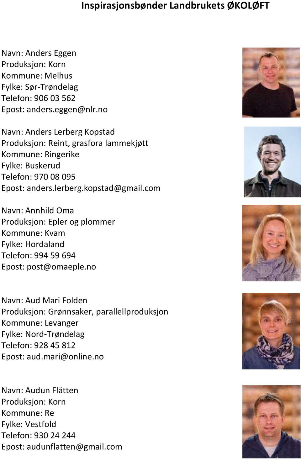 com Navn: Annhild Oma Produksjon: Epler og plommer Kommune: Kvam Fylke: Hordaland Telefon: 994 59 694 Epost: post@omaeple.