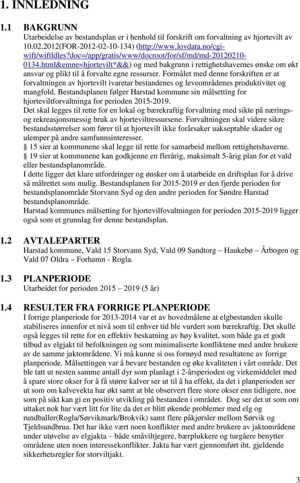 Formålet med denne forskriften er at forvaltningen av hjortevilt ivaretar bestandenes og leveområdenes produktivitet og mangfold.