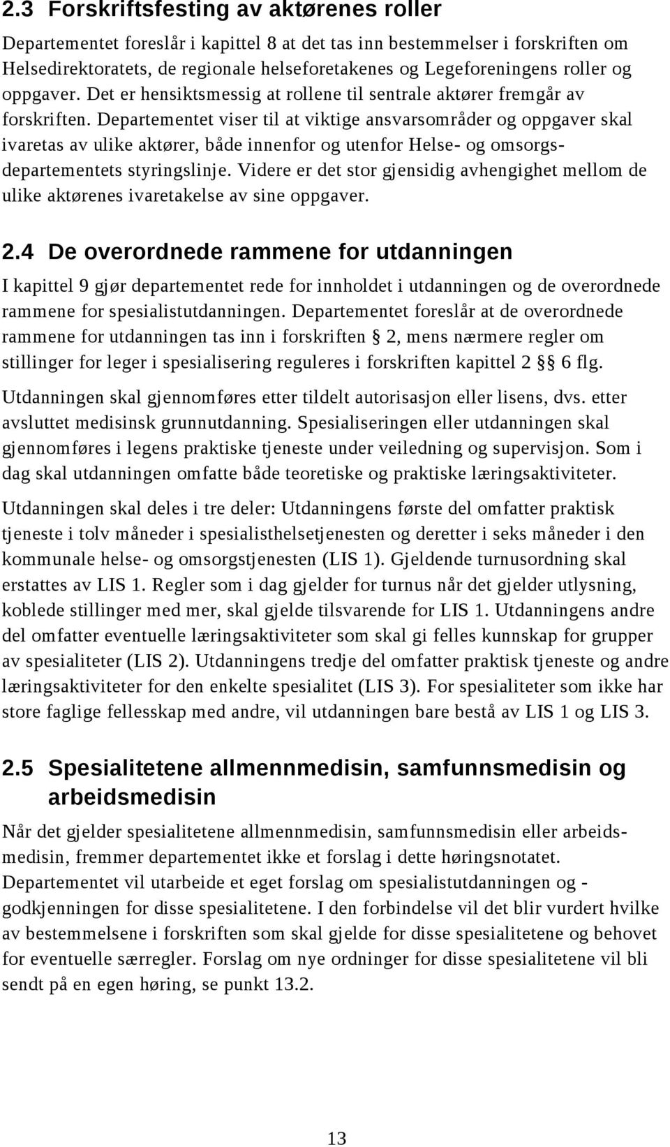 Departementet viser til at viktige ansvarsområder og oppgaver skal ivaretas av ulike aktører, både innenfor og utenfor Helse- og omsorgsdepartementets styringslinje.