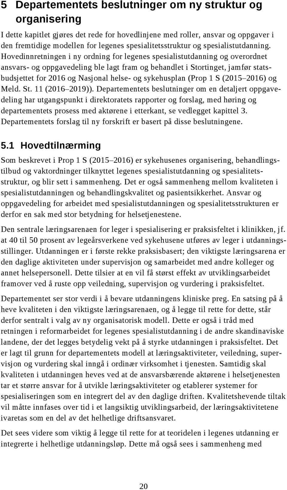 Hovedinnretningen i ny ordning for legenes spesialistutdanning og overordnet ansvars- og oppgavedeling ble lagt fram og behandlet i Stortinget, jamfør statsbudsjettet for 2016 og Nasjonal helse- og