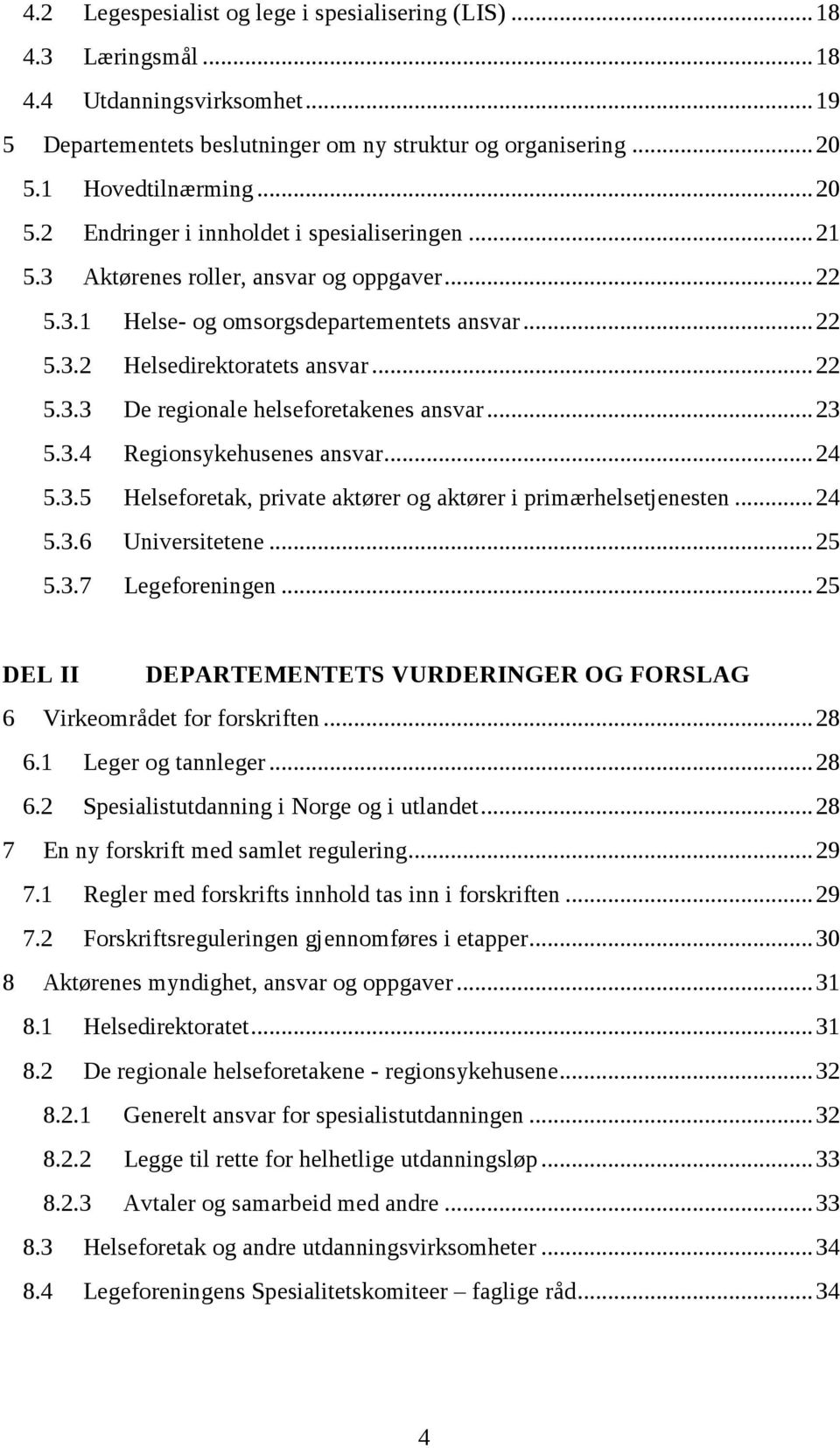 .. 23 5.3.4 Regionsykehusenes ansvar... 24 5.3.5 Helseforetak, private aktører og aktører i primærhelsetjenesten... 24 5.3.6 Universitetene... 25 5.3.7 Legeforeningen.