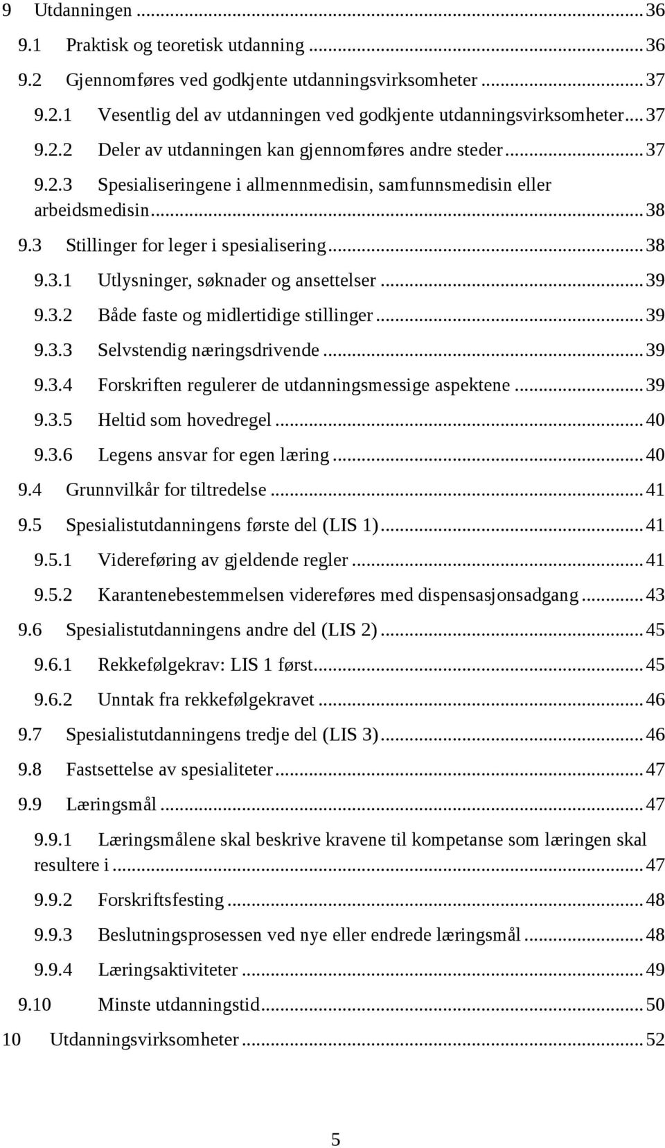 .. 39 9.3.3 Selvstendig næringsdrivende... 39 9.3.4 Forskriften regulerer de utdanningsmessige aspektene... 39 9.3.5 Heltid som hovedregel... 40 9.3.6 Legens ansvar for egen læring... 40 9.4 Grunnvilkår for tiltredelse.