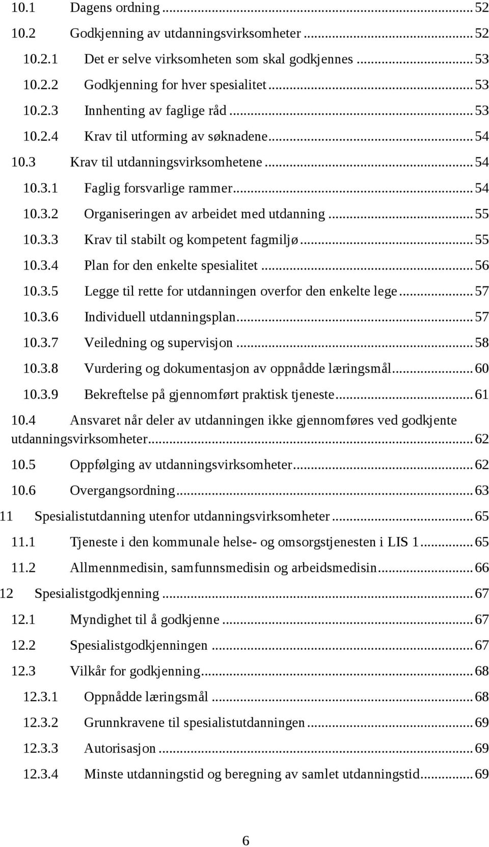 .. 55 10.3.4 Plan for den enkelte spesialitet... 56 10.3.5 Legge til rette for utdanningen overfor den enkelte lege... 57 10.3.6 Individuell utdanningsplan... 57 10.3.7 Veiledning og supervisjon.