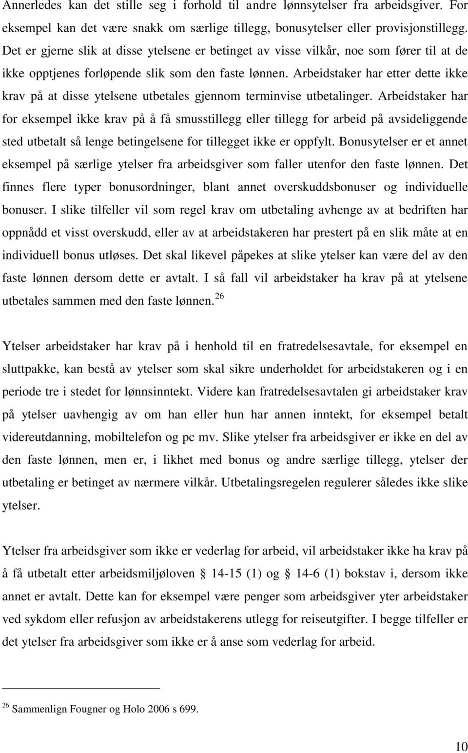 Arbeidstaker har etter dette ikke krav på at disse ytelsene utbetales gjennom terminvise utbetalinger.