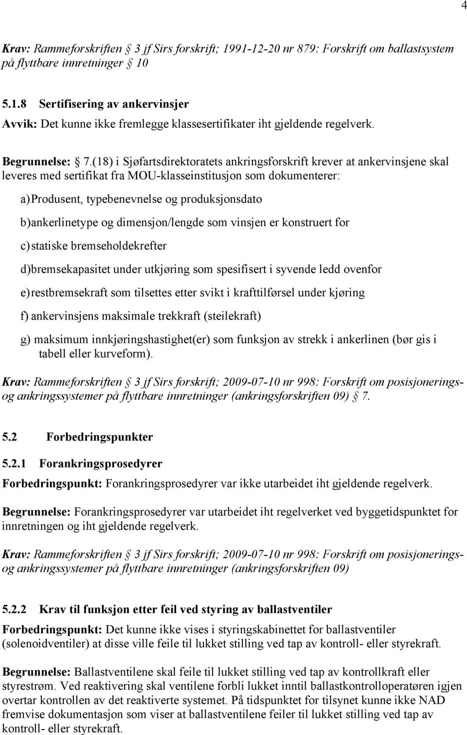 b)ankerlinetype og dimensjon/lengde som vinsjen er konstruert for c)statiske bremseholdekrefter d)bremsekapasitet under utkjøring som spesifisert i syvende ledd ovenfor e)restbremsekraft som