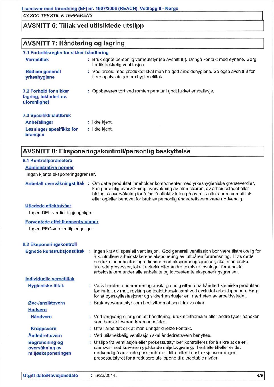 Ved arbeid med produktet skal man ha god arbeidshygiene. Se også avsnitt 8 for flere opplysninger om hygienetiltak. 7.2 Forhold for sikker lagring, inkludert ev.