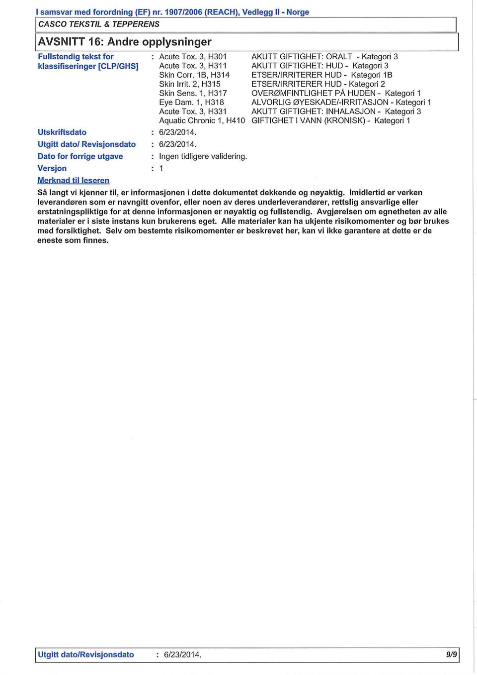 Tox. 3, H301 Acute Tox. 3, H311 Skin Corr. 1B, H314 Skin Irrit. 2, H315 Skin Sens. 1, H317 Eye Dam. 1, H318 Acute Tox. 3, H331 Aquatic Chronic 1, H410 6/23/2014. 6/23/2014. Ingen tidligere validenng.