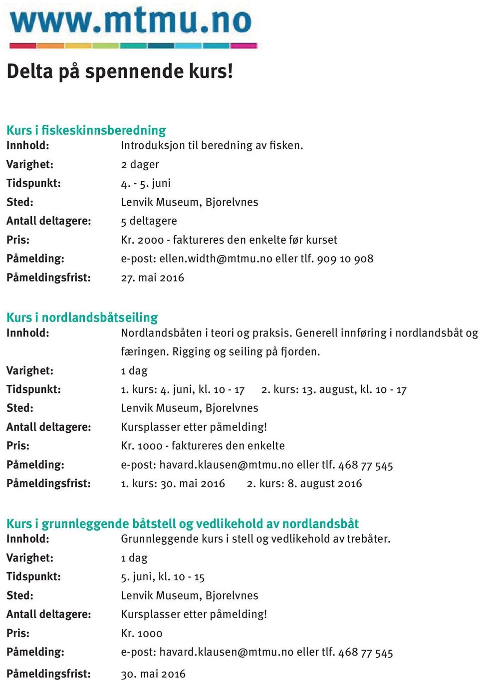 mai 2016 Kurs i nordlandsbåtseiling Innhold: Nordlandsbåten i teori og praksis. Generell innføring i nordlandsbåt og Varighet: færingen. Rigging og seiling på fjorden. 1 dag Tidspunkt: 1. kurs: 4.