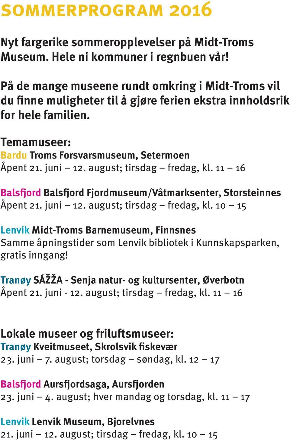 august; tirsdag fredag, kl. 11 16 Balsfjord Balsfjord Fjordmuseum/Våtmarksenter, Storsteinnes Åpent 21. juni 12. august; tirsdag fredag, kl.