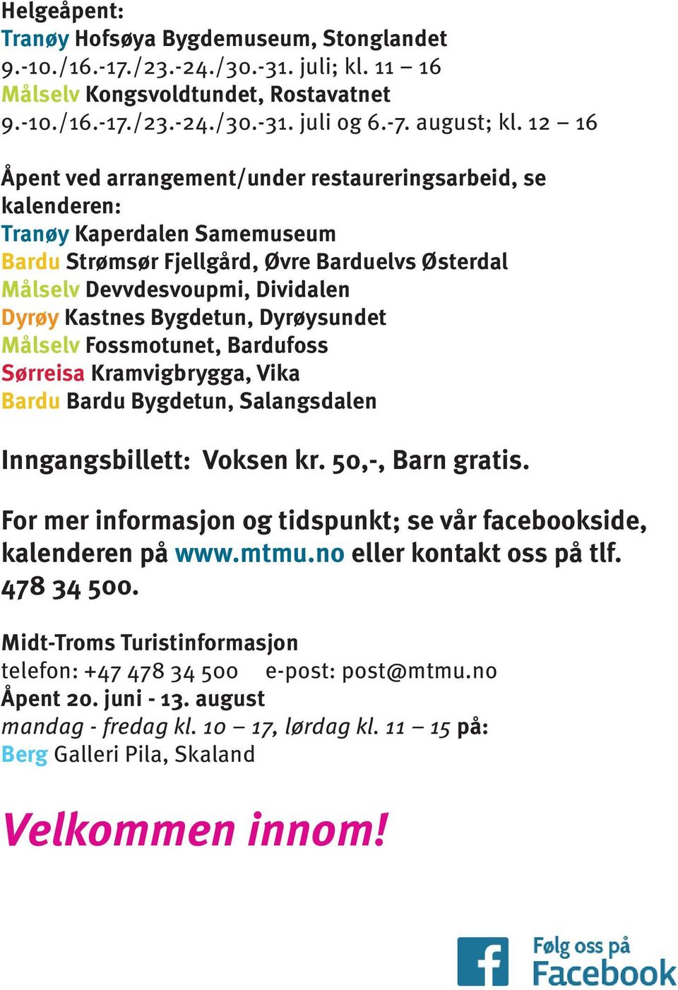 Bygdetun, Dyrøysundet Målselv Fossmotunet, Bardufoss Sørreisa Kramvigbrygga, Vika Bardu Bardu Bygdetun, Salangsdalen Inngangsbillett: Voksen kr. 50,-, Barn gratis.