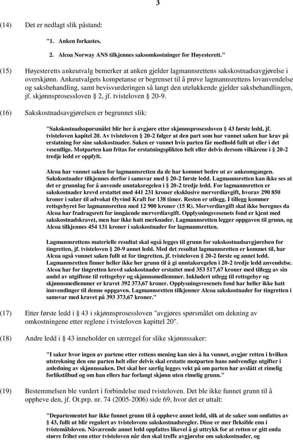 Ankeutvalgets kompetanse er begrenset til å prøve lagmannsrettens lovanvendelse og saksbehandling, samt bevisvurderingen så langt den utelukkende gjelder saksbehandlingen, jf.