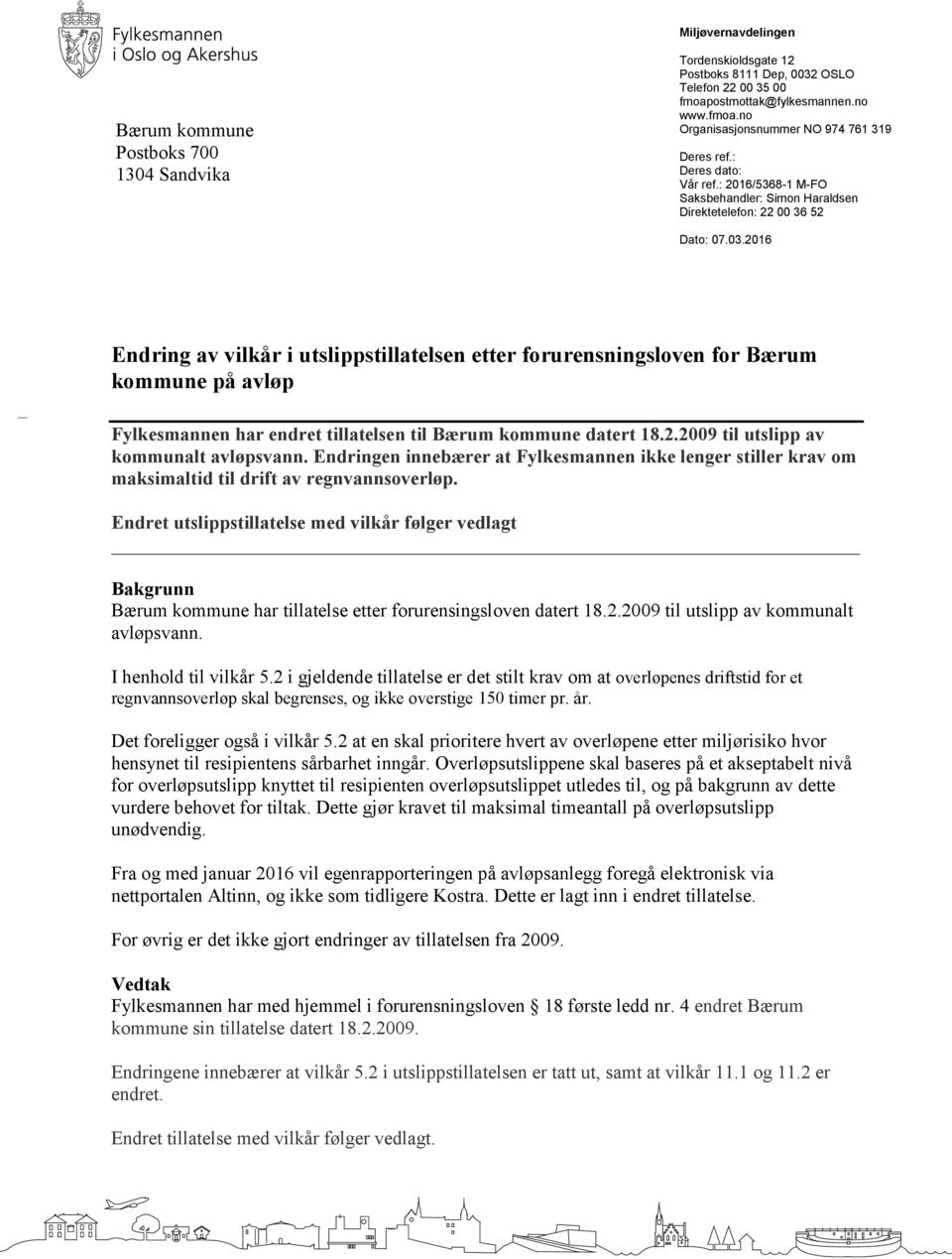 2016 Endring av vilkår i utslippstillatelsen etter forurensningsloven for Bærum kommune på avløp Fylkesmannen har endret tillatelsen til Bærum kommune datert 18.2.2009 til utslipp av kommunalt avløpsvann.