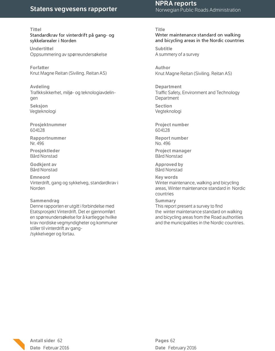 Reitan AS) Avdeling Trafikksikkerhet, miljø- og teknologiavdelingen Seksjon Vegteknologi Title Wnter maintenance standard on walking and bicycling areas in the Nordic countries Subtitle A summery of