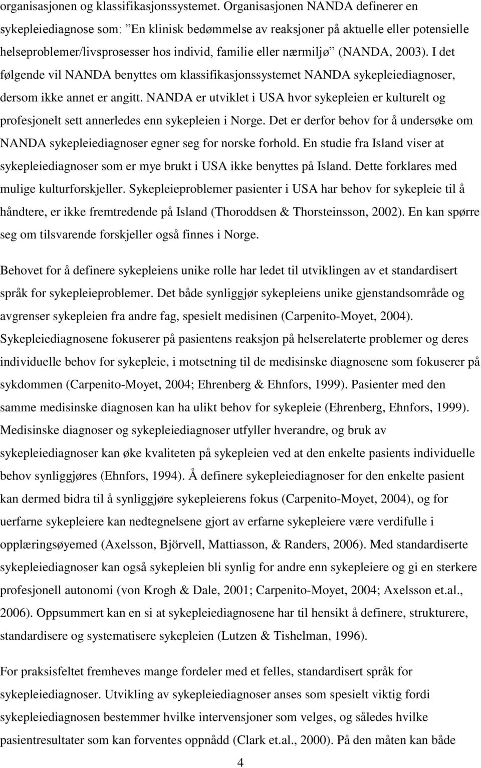 2003). I det følgende vil NANDA benyttes om klassifikasjonssystemet NANDA sykepleiediagnoser, dersom ikke annet er angitt.