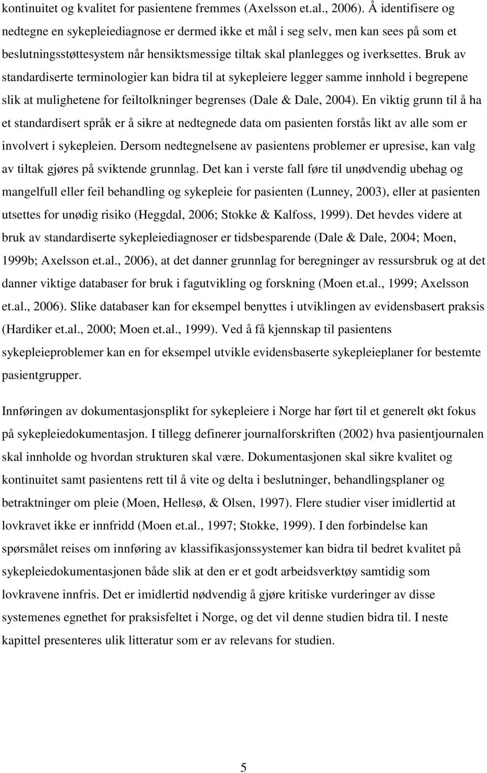 Bruk av standardiserte terminologier kan bidra til at sykepleiere legger samme innhold i begrepene slik at mulighetene for feiltolkninger begrenses (Dale & Dale, 2004).