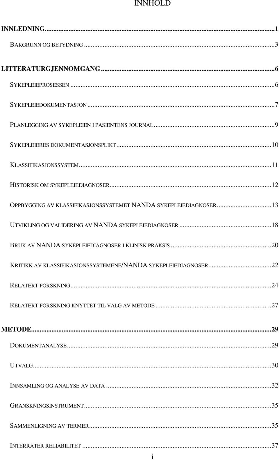 .. 13 UTVIKLING OG VALIDERING AV NANDA SYKEPLEIEDIAGNOSER... 18 BRUK AV NANDA SYKEPLEIEDIAGNOSER I KLINISK PRAKSIS... 20 KRITIKK AV KLASSIFIKASJONSSYSTEMENE/NANDA SYKEPLEIEDIAGNOSER.