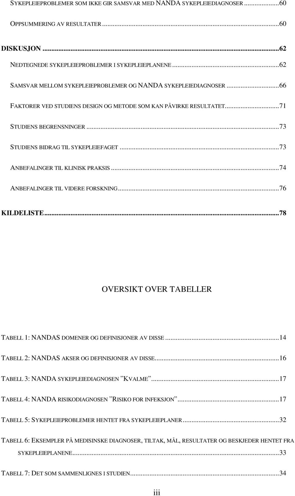 .. 73 STUDIENS BIDRAG TIL SYKEPLEIEFAGET... 73 ANBEFALINGER TIL KLINISK PRAKSIS... 74 ANBEFALINGER TIL VIDERE FORSKNING... 76 KILDELISTE.