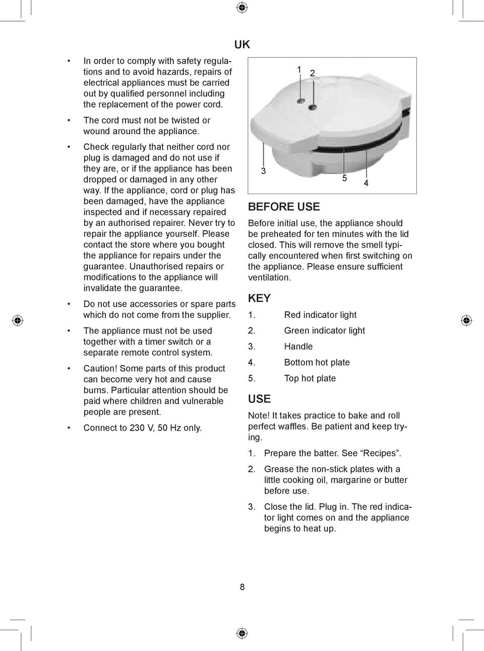 Check regularly that neither cord nor plug is damaged and do not use if they are, or if the appliance has been dropped or damaged in any other way.